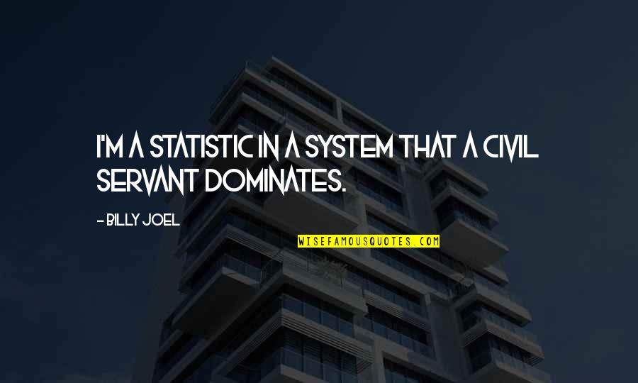 Civil Servant Quotes By Billy Joel: I'm a statistic in a system that a