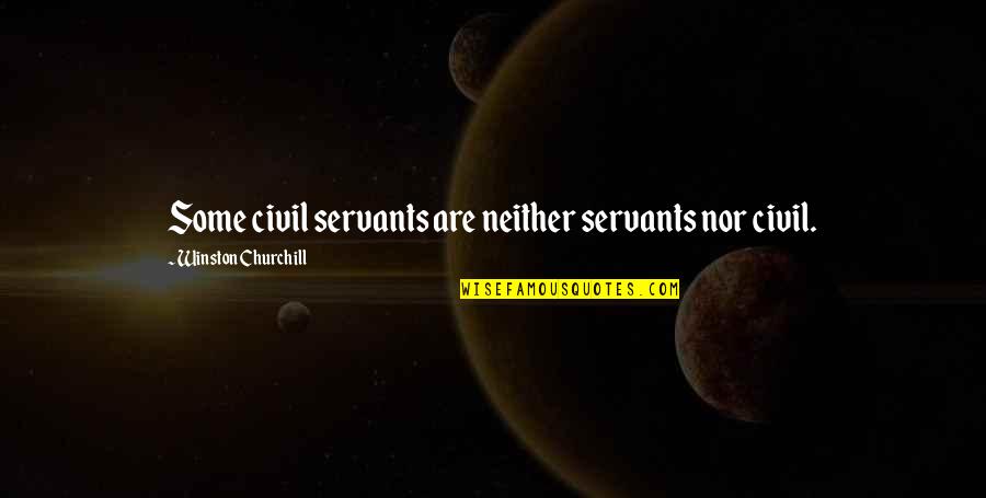 Civil Servant Quotes By Winston Churchill: Some civil servants are neither servants nor civil.