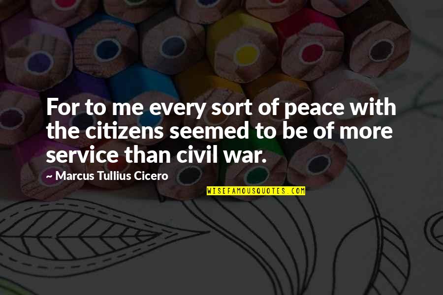 Civil Service Quotes By Marcus Tullius Cicero: For to me every sort of peace with