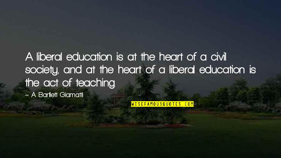 Civil Society Quotes By A. Bartlett Giamatti: A liberal education is at the heart of