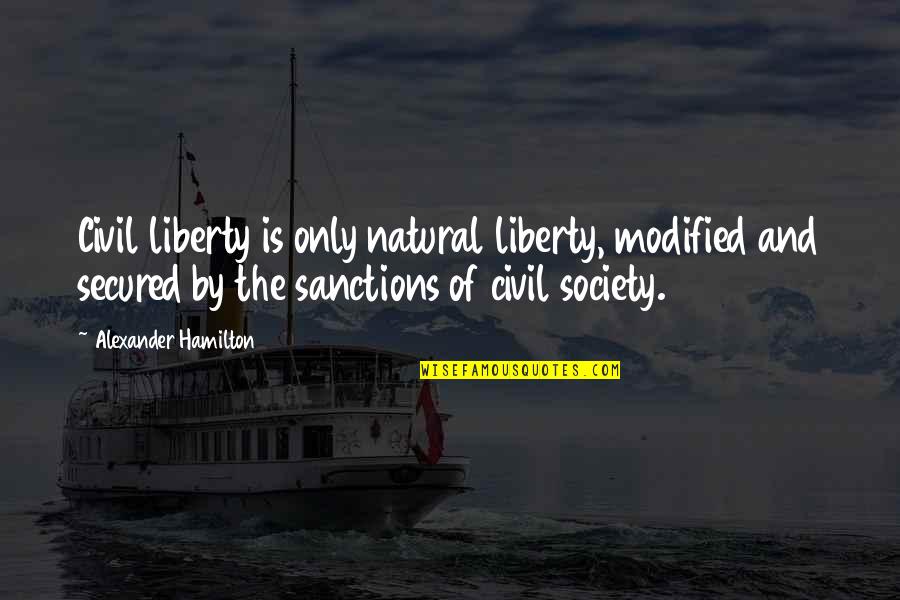 Civil Society Quotes By Alexander Hamilton: Civil liberty is only natural liberty, modified and