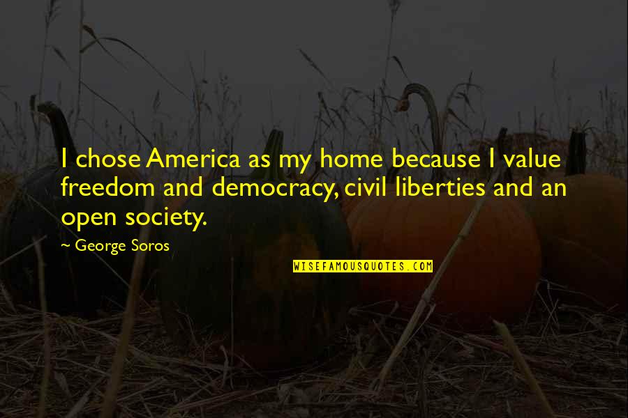 Civil Society Quotes By George Soros: I chose America as my home because I