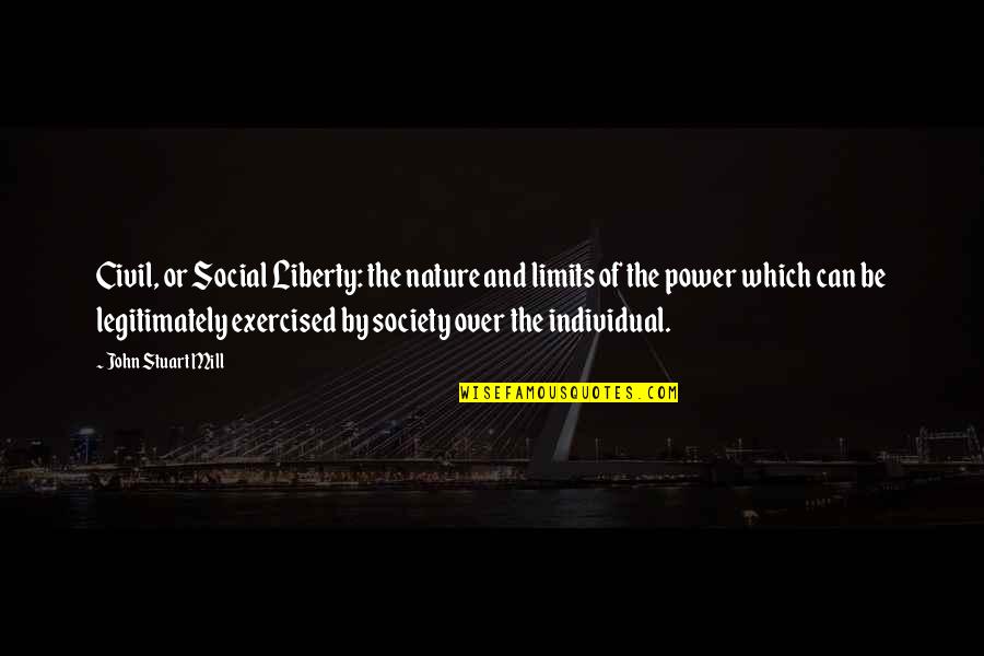 Civil Society Quotes By John Stuart Mill: Civil, or Social Liberty: the nature and limits