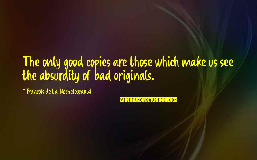 Civil Unrest Quotes By Francois De La Rochefoucauld: The only good copies are those which make