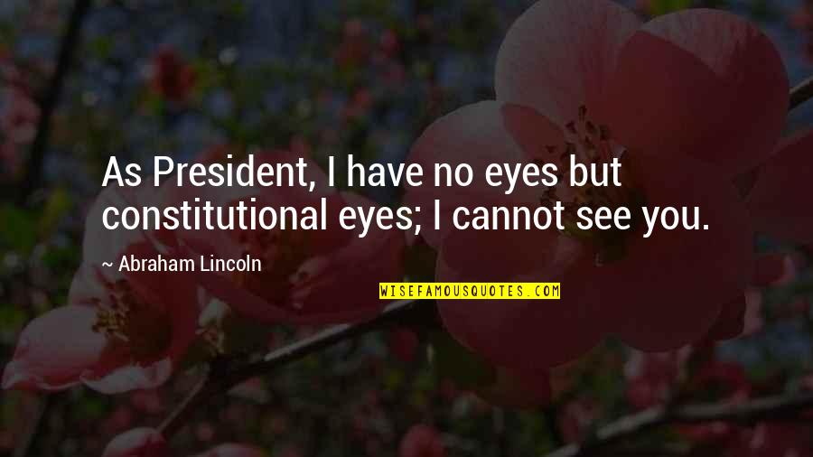 Civil War Abraham Lincoln Quotes By Abraham Lincoln: As President, I have no eyes but constitutional