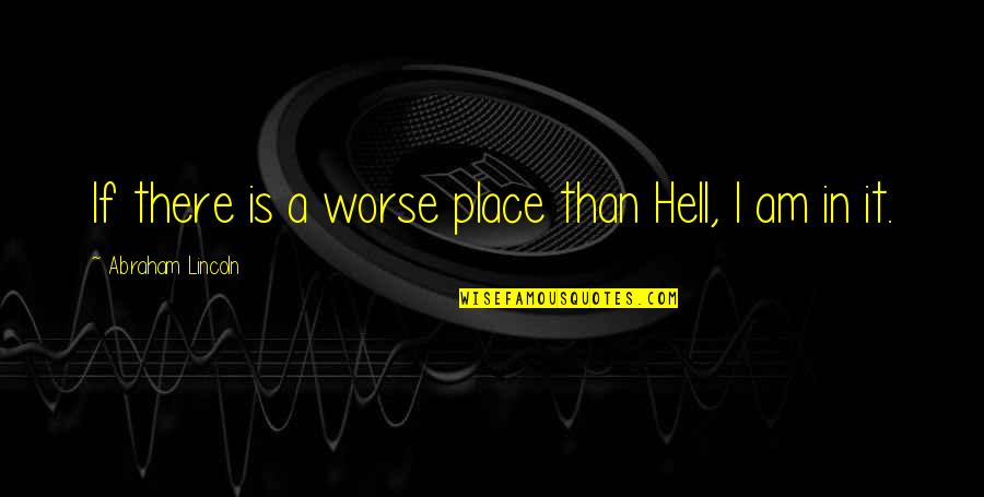 Civil War Abraham Lincoln Quotes By Abraham Lincoln: If there is a worse place than Hell,