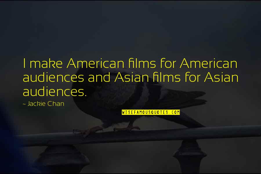 Civil War Economy Quotes By Jackie Chan: I make American films for American audiences and