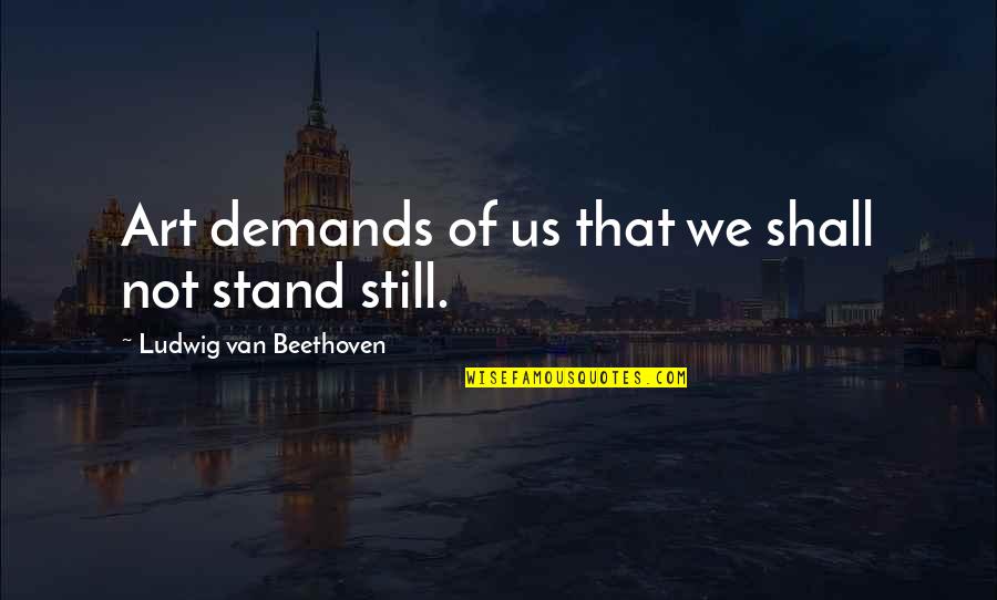 Civil War Hospitals Quotes By Ludwig Van Beethoven: Art demands of us that we shall not