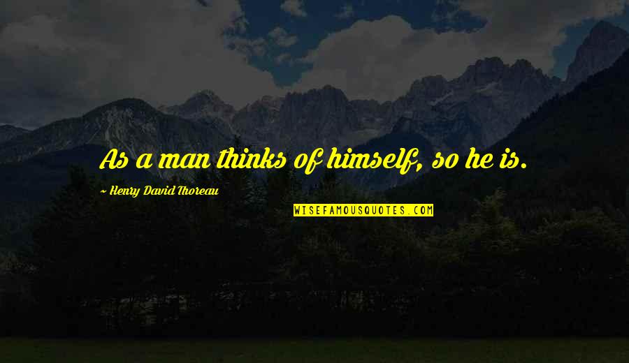 Civil War Leader Quotes By Henry David Thoreau: As a man thinks of himself, so he