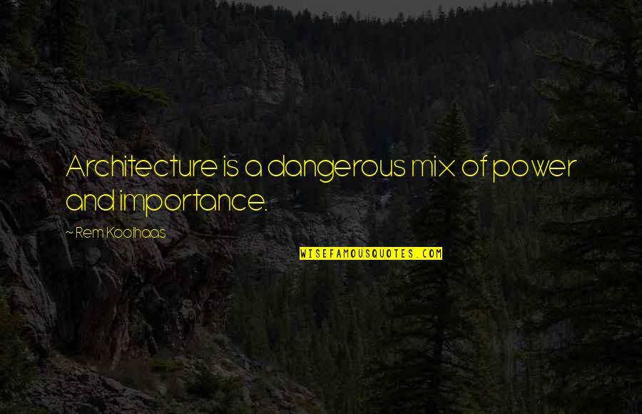 Civil War Photography Quotes By Rem Koolhaas: Architecture is a dangerous mix of power and