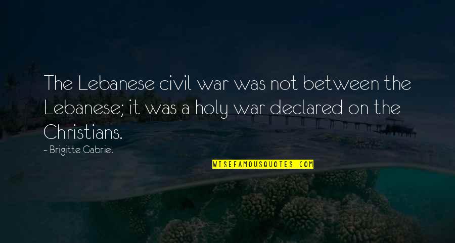 Civil War Quotes By Brigitte Gabriel: The Lebanese civil war was not between the