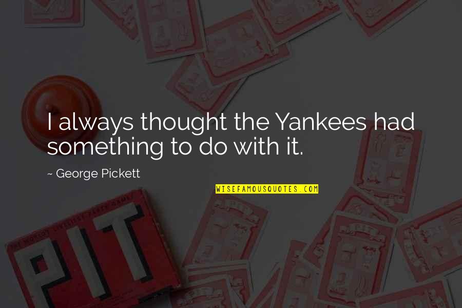 Civil War Quotes By George Pickett: I always thought the Yankees had something to