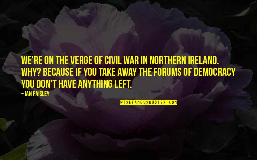 Civil War Quotes By Ian Paisley: We're on the verge of civil war in