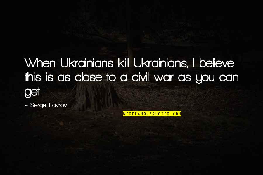 Civil War Quotes By Sergei Lavrov: When Ukrainians kill Ukrainians, I believe this is