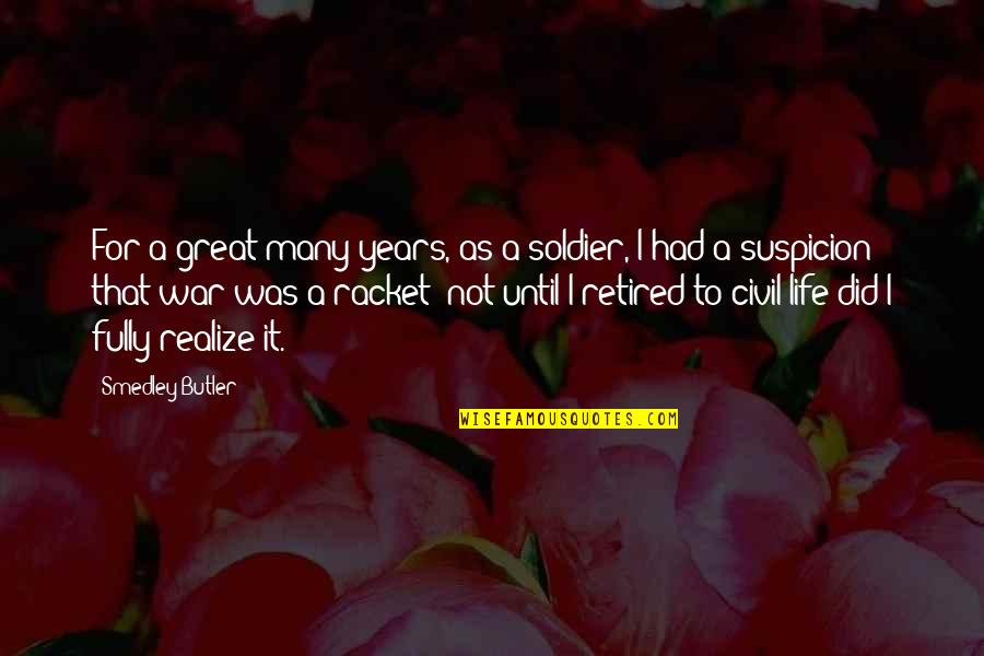 Civil War Quotes By Smedley Butler: For a great many years, as a soldier,