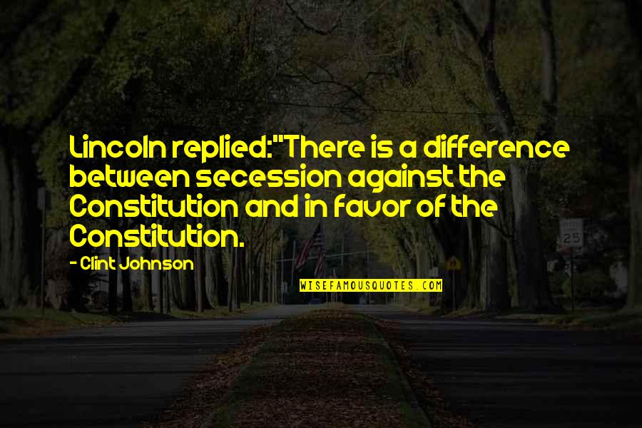 Civil War Secession Quotes By Clint Johnson: Lincoln replied:"There is a difference between secession against