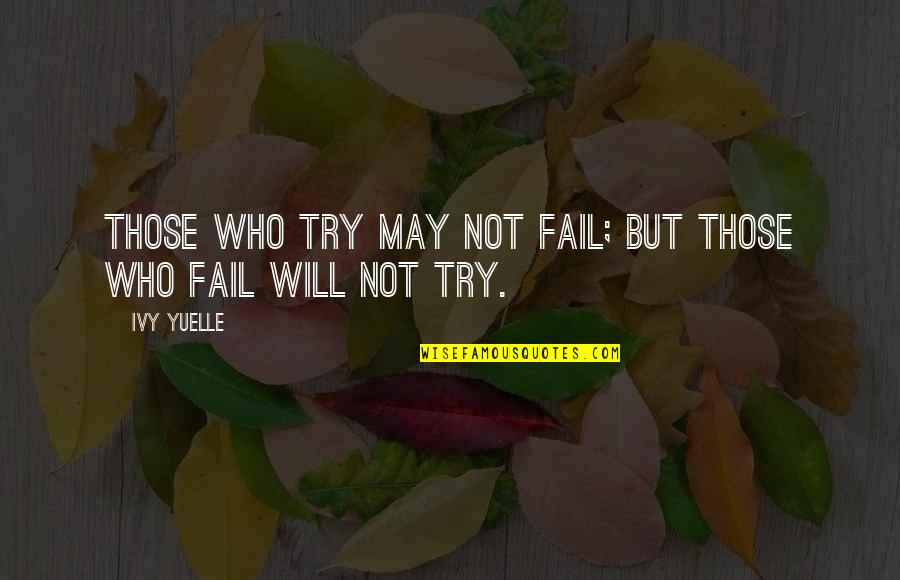 Civil Works Administration Quotes By Ivy Yuelle: Those who try may not fail; but those