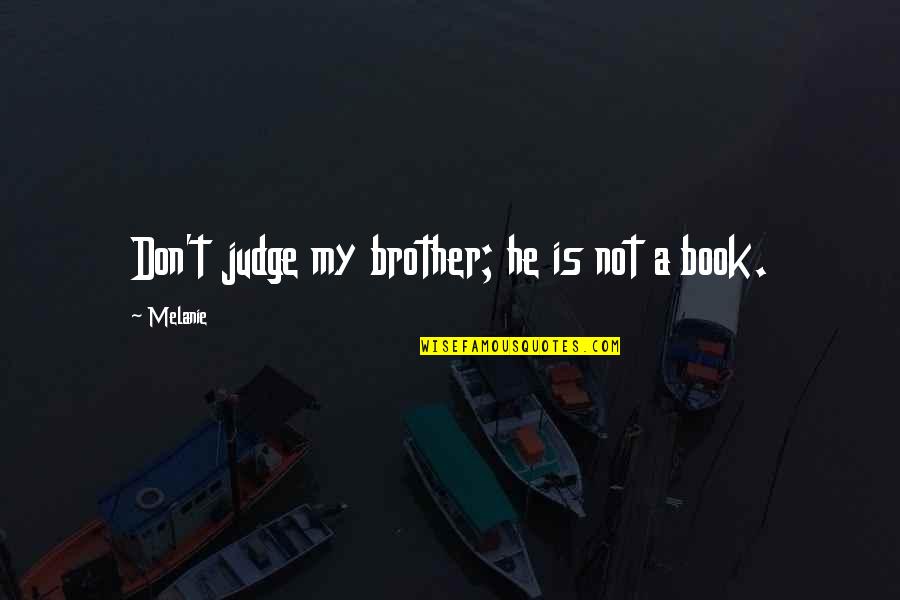Civil Works Administration Quotes By Melanie: Don't judge my brother; he is not a
