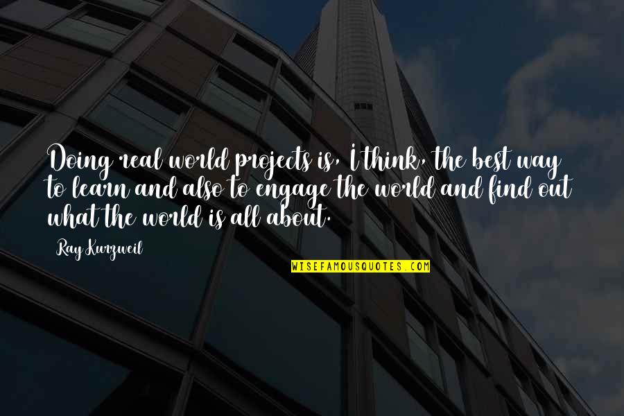 Civilation Quotes By Ray Kurzweil: Doing real world projects is, I think, the