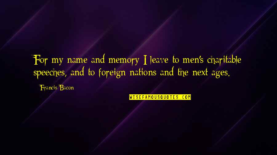 Civiles Metuchen Quotes By Francis Bacon: For my name and memory I leave to