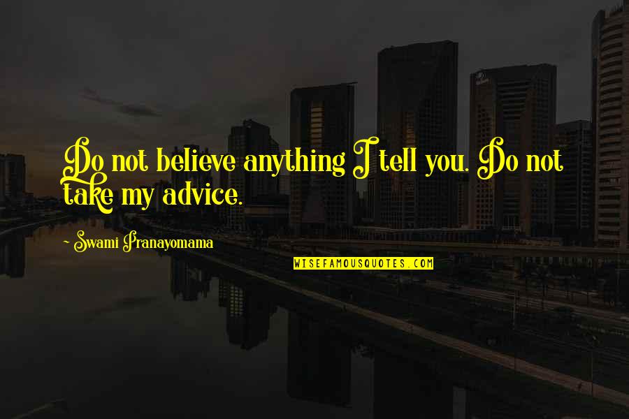 Civiles Metuchen Quotes By Swami Pranayomama: Do not believe anything I tell you. Do