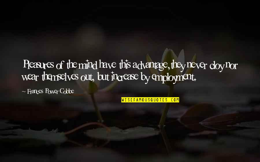 Civiletti Attorney Quotes By Frances Power Cobbe: Pleasures of the mind have this advantage,they never Civiletti Attorney Quotes By Frances Power Cobbe: Pleasures of the mind have this advantage,they never