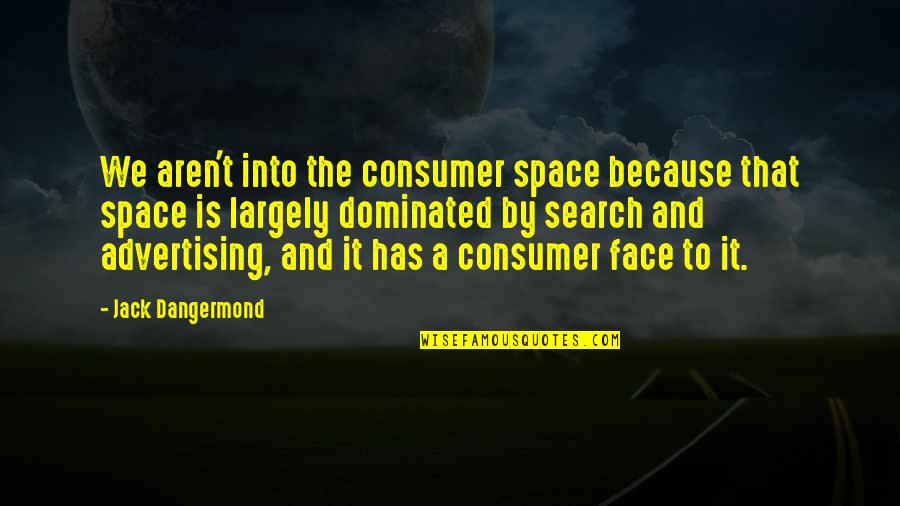 Civiletti Attorney Quotes By Jack Dangermond: We aren't into the consumer space because that Civiletti Attorney Quotes By Jack Dangermond: We aren't into the consumer space because that