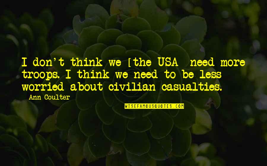 Civilian Quotes By Ann Coulter: I don't think we [the USA] need more