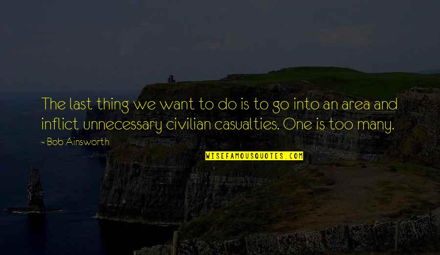 Civilian Quotes By Bob Ainsworth: The last thing we want to do is