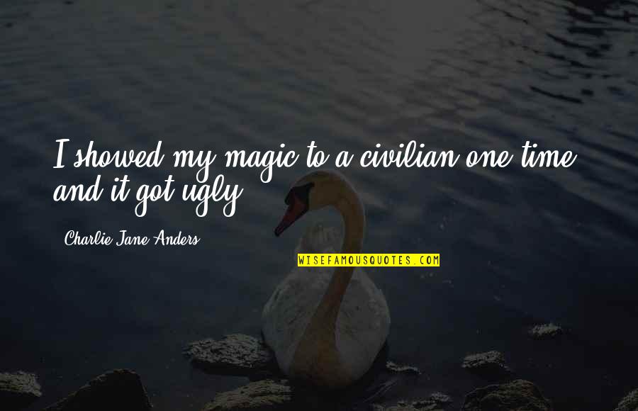 Civilian Quotes By Charlie Jane Anders: I showed my magic to a civilian one