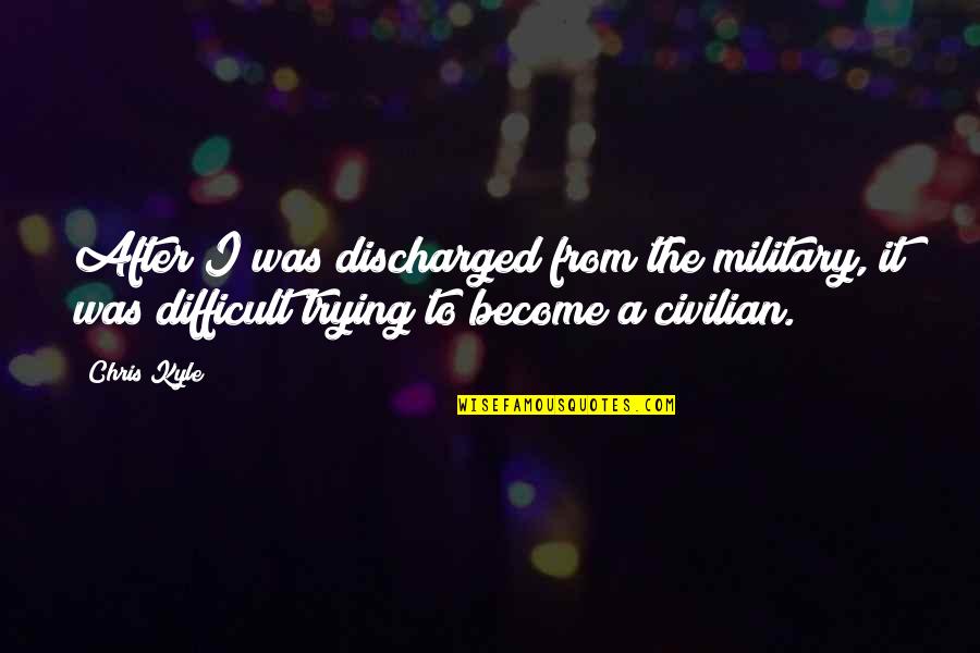 Civilian Quotes By Chris Kyle: After I was discharged from the military, it