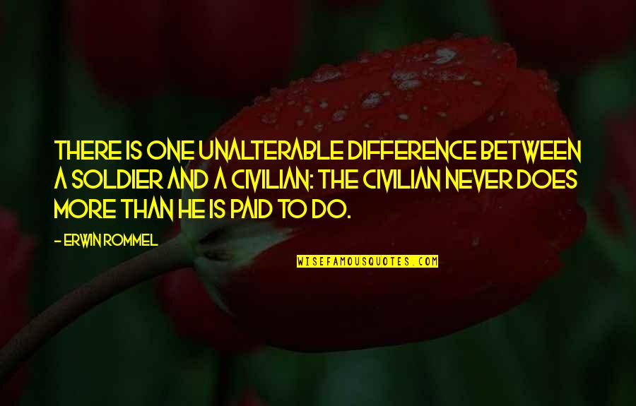 Civilian Quotes By Erwin Rommel: There is one unalterable difference between a soldier