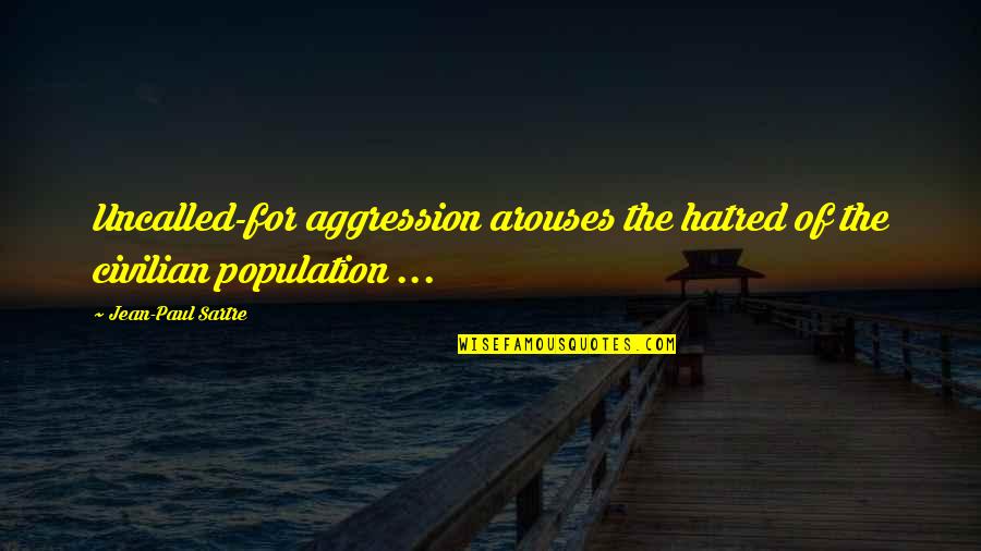 Civilian Quotes By Jean-Paul Sartre: Uncalled-for aggression arouses the hatred of the civilian