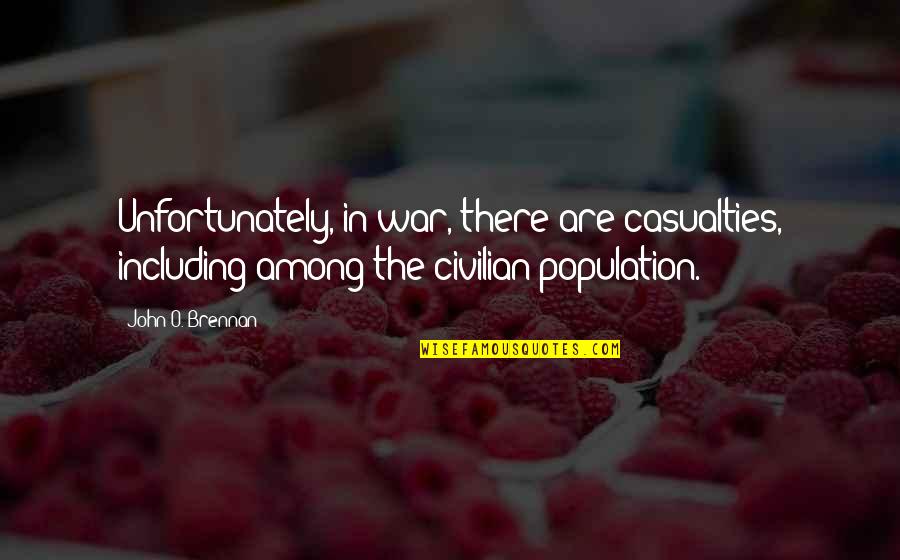 Civilian Quotes By John O. Brennan: Unfortunately, in war, there are casualties, including among