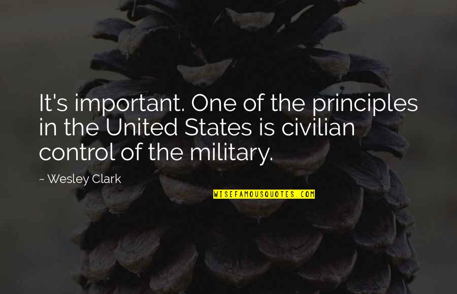 Civilian Quotes By Wesley Clark: It's important. One of the principles in the