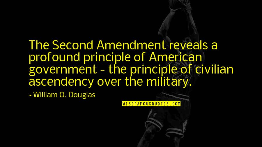 Civilian Quotes By William O. Douglas: The Second Amendment reveals a profound principle of