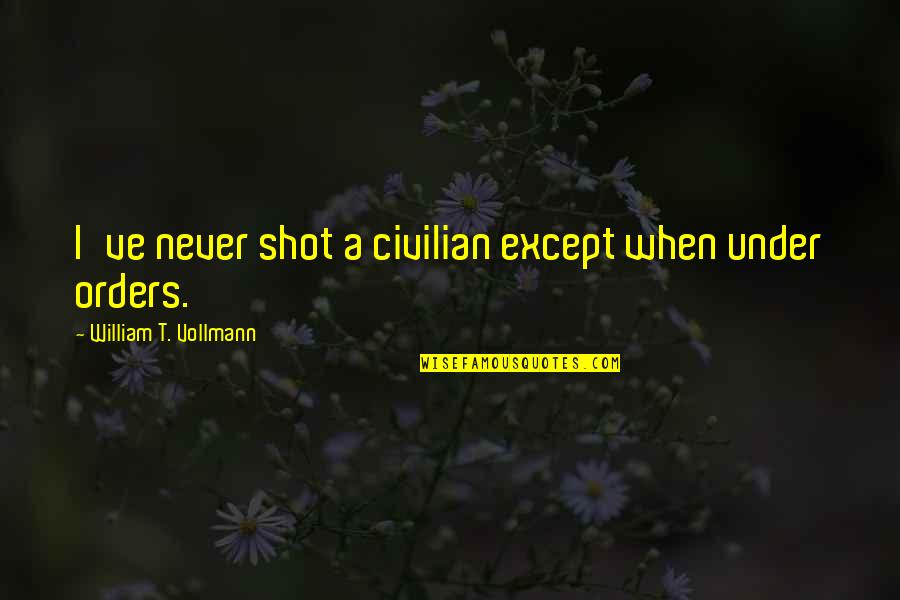 Civilian Quotes By William T. Vollmann: I've never shot a civilian except when under