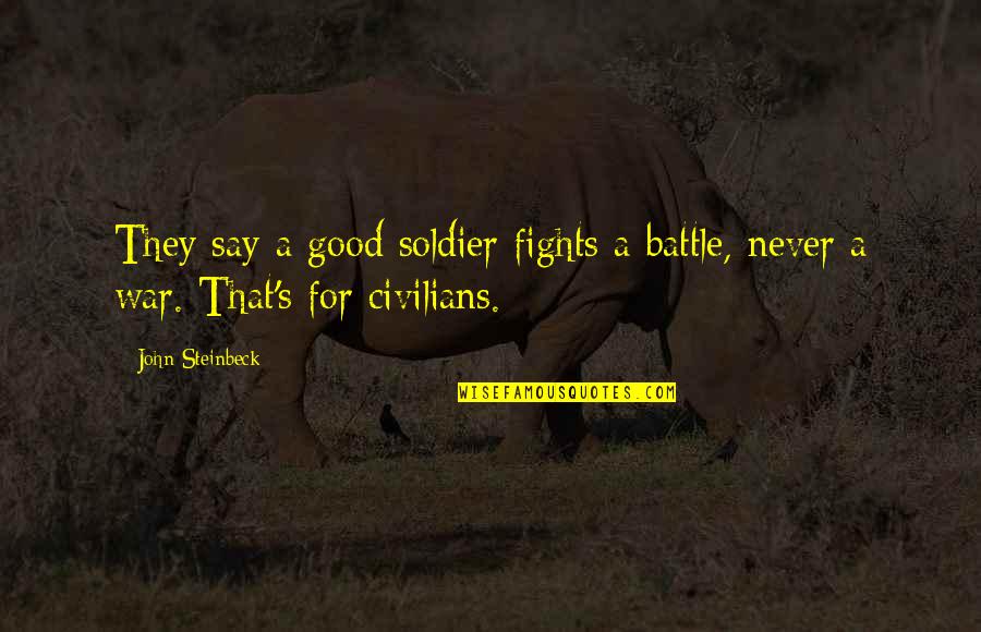 Civilians In War Quotes By John Steinbeck: They say a good soldier fights a battle,