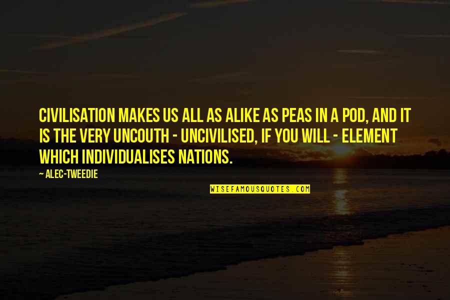 Civilisation 6 Quotes By Alec-Tweedie: Civilisation makes us all as alike as peas
