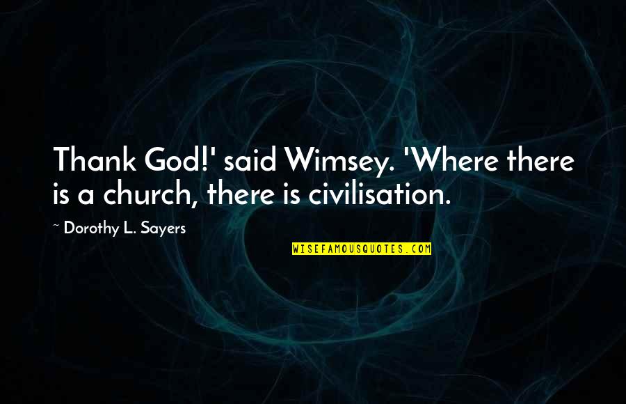 Civilisation 6 Quotes By Dorothy L. Sayers: Thank God!' said Wimsey. 'Where there is a