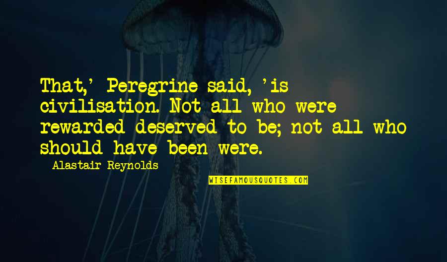 Civilisation Quotes By Alastair Reynolds: That,' Peregrine said, 'is civilisation. Not all who