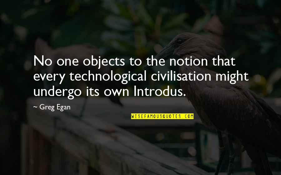 Civilisation Quotes By Greg Egan: No one objects to the notion that every