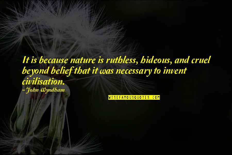 Civilisation Quotes By John Wyndham: It is because nature is ruthless, hideous, and