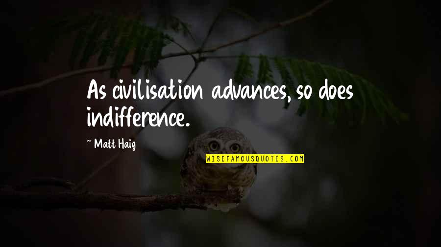 Civilisation Quotes By Matt Haig: As civilisation advances, so does indifference.