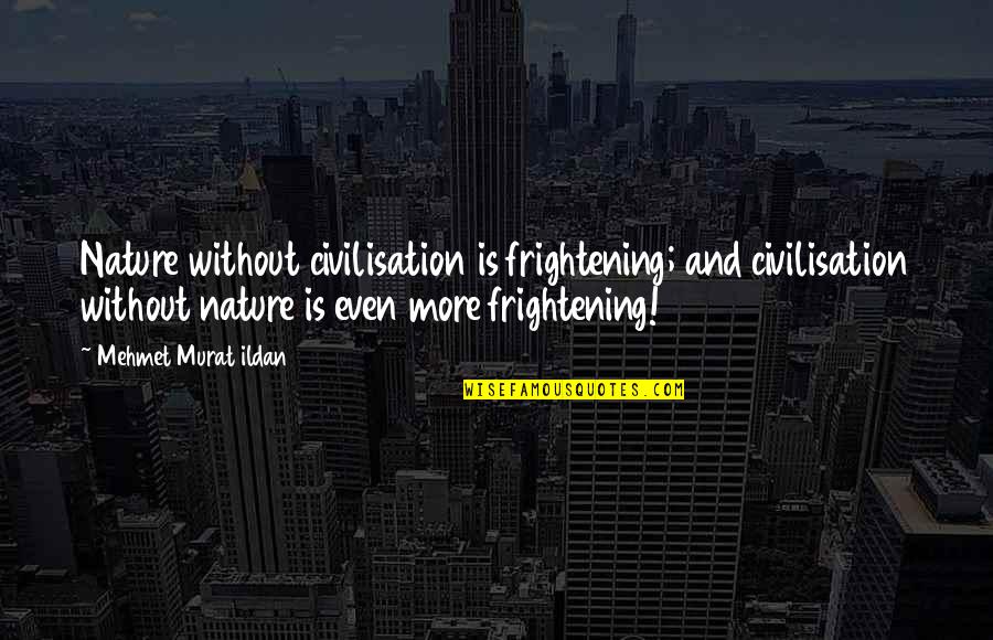 Civilisation Quotes By Mehmet Murat Ildan: Nature without civilisation is frightening; and civilisation without