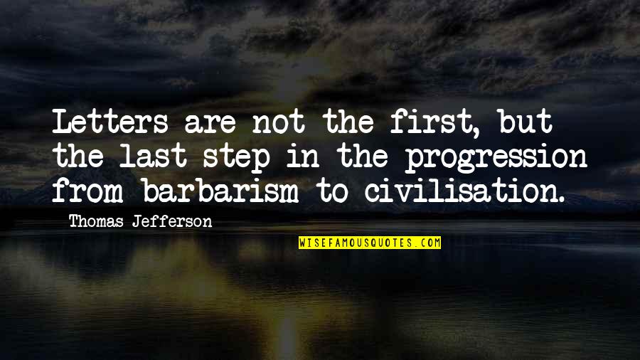 Civilisation Quotes By Thomas Jefferson: Letters are not the first, but the last