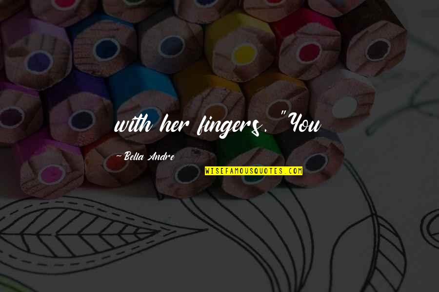Civilisations Simon Quotes By Bella Andre: with her fingers. "You Civilisations Simon Quotes By Bella Andre: with her fingers. "You