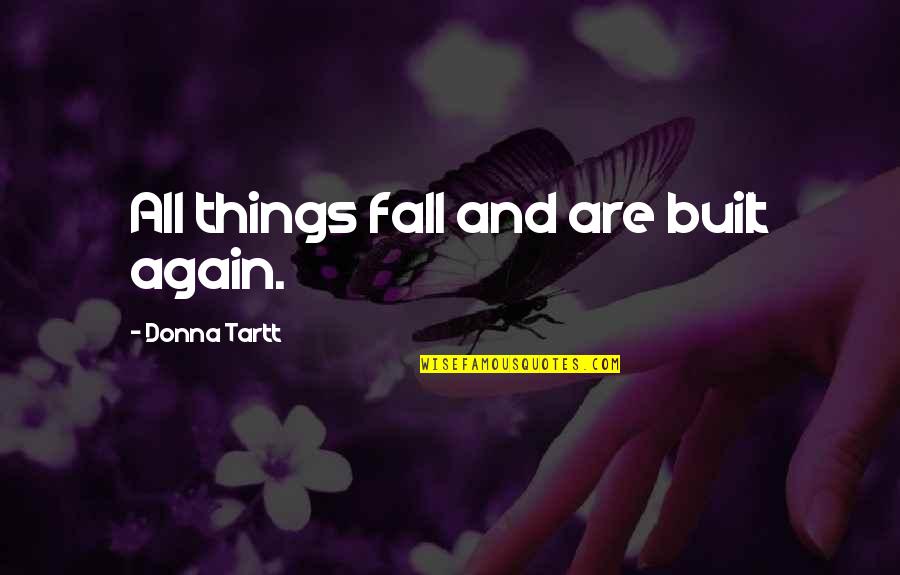 Civilisations Simon Quotes By Donna Tartt: All things fall and are built again. Civilisations Simon Quotes By Donna Tartt: All things fall and are built again.