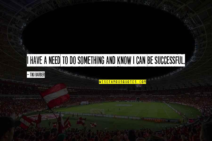 Civilising Project Quotes By Tiki Barber: I have a need to do something and