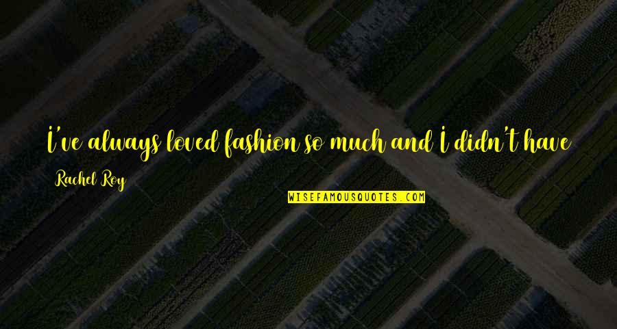 Civility Costs Nothing Quotes By Rachel Roy: I've always loved fashion so much and I Civility Costs Nothing Quotes By Rachel Roy: I've always loved fashion so much and I